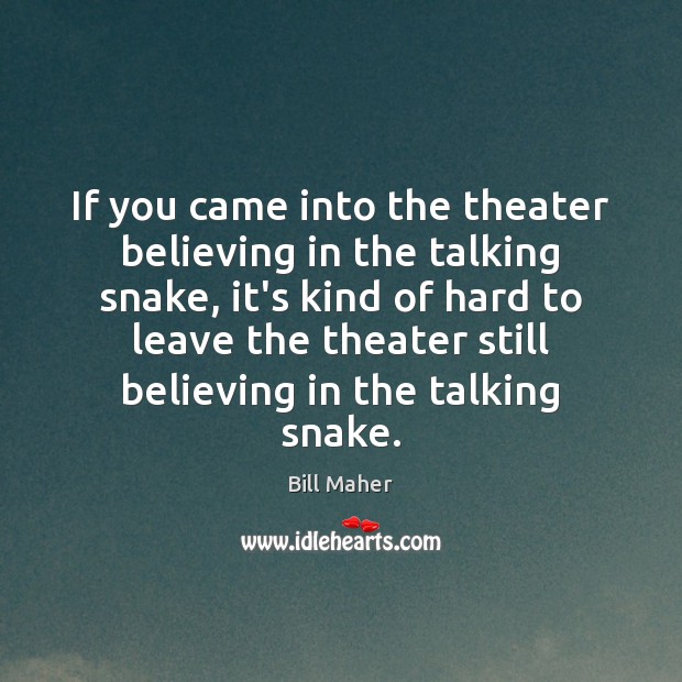If you came into the theater believing in the talking snake, it’s Bill Maher Picture Quote