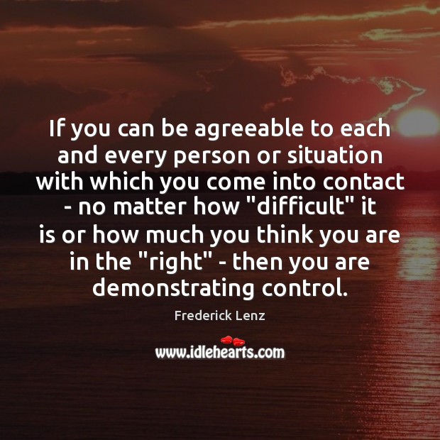 If you can be agreeable to each and every person or situation Image