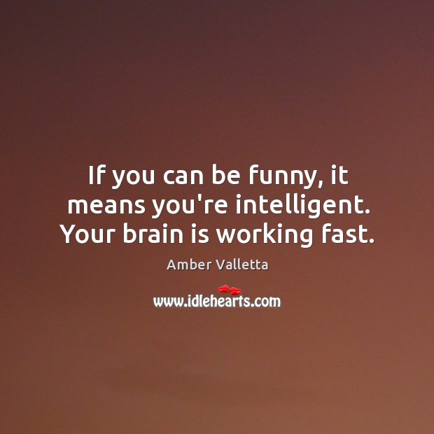 If you can be funny, it means you’re intelligent. Your brain is working fast. Amber Valletta Picture Quote