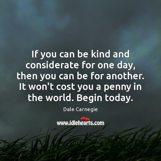 If you can be kind and considerate for one day, then you Dale Carnegie Picture Quote