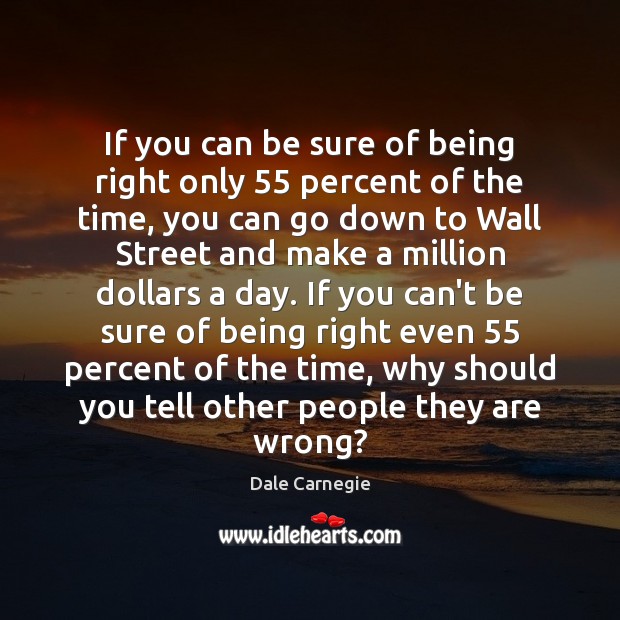 If you can be sure of being right only 55 percent of the Dale Carnegie Picture Quote