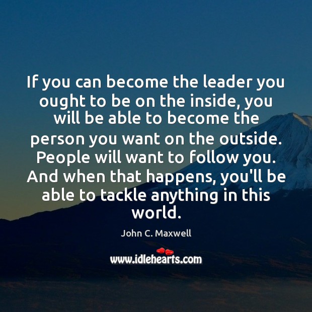 If you can become the leader you ought to be on the Image