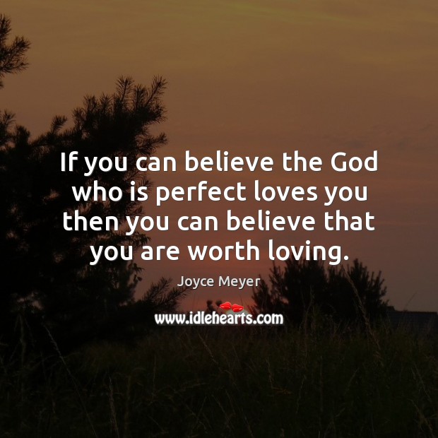 If you can believe the God who is perfect loves you then Image