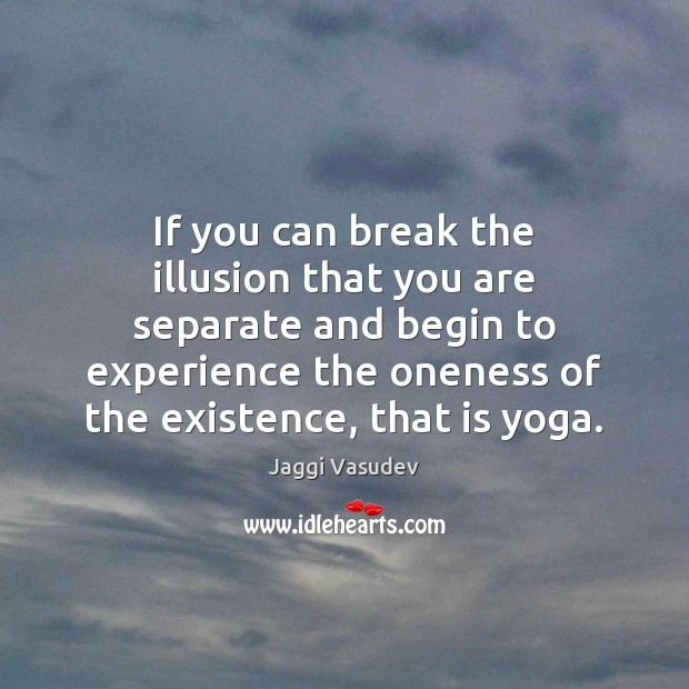 If you can break the illusion that you are separate and begin Jaggi Vasudev Picture Quote