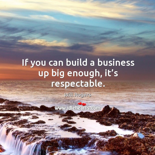 If you can build a business up big enough, it’s respectable. Image