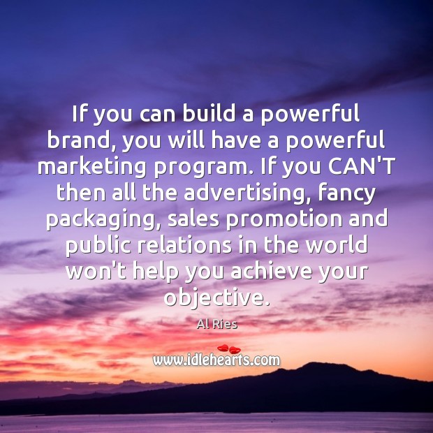 If you can build a powerful brand, you will have a powerful Image