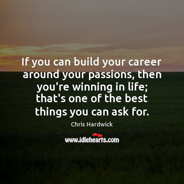 If you can build your career around your passions, then you’re winning Chris Hardwick Picture Quote