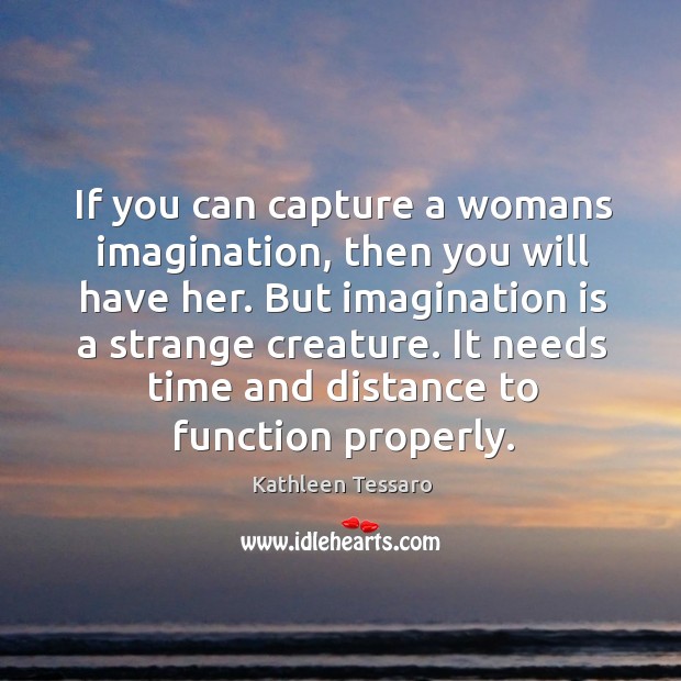 If you can capture a womans imagination, then you will have her. Imagination Quotes Image