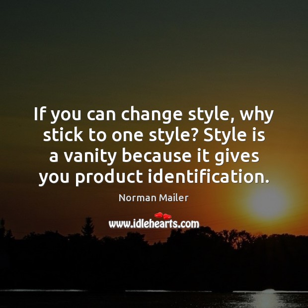 If you can change style, why stick to one style? Style is Norman Mailer Picture Quote