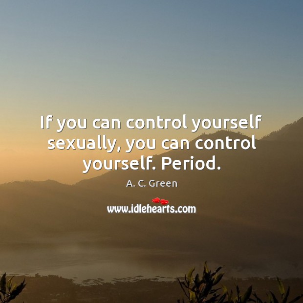 If you can control yourself sexually, you can control yourself. Period. Image