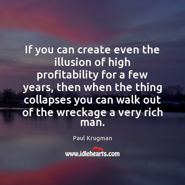 If you can create even the illusion of high profitability for a Paul Krugman Picture Quote