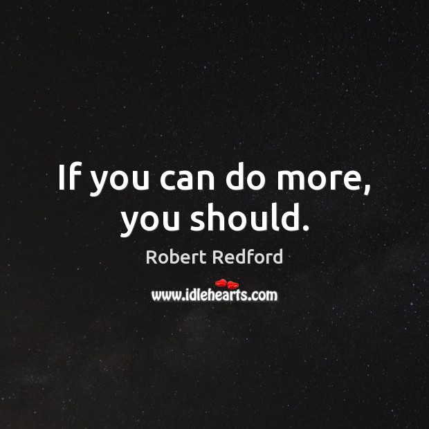 If you can do more, you should. Robert Redford Picture Quote