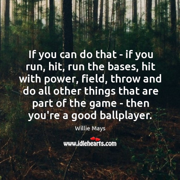 If you can do that – if you run, hit, run the Willie Mays Picture Quote