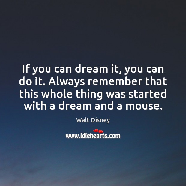 If you can dream it, you can do it. Always remember that Walt Disney Picture Quote