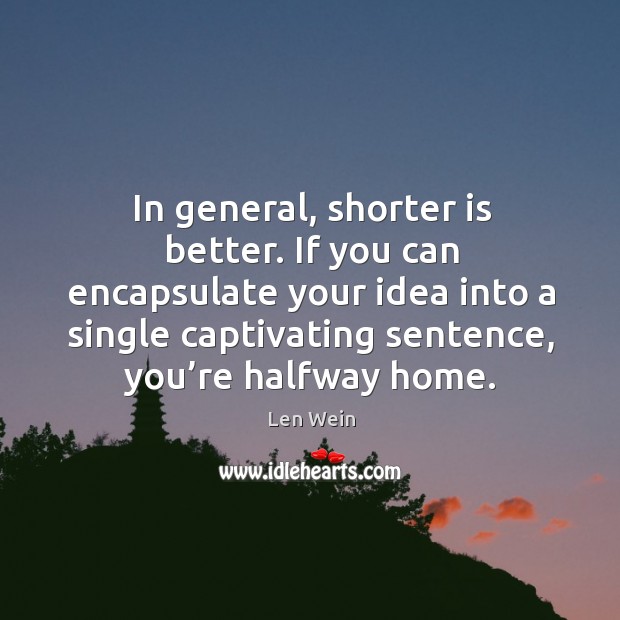 If you can encapsulate your idea into a single captivating sentence, you’re halfway home. Len Wein Picture Quote