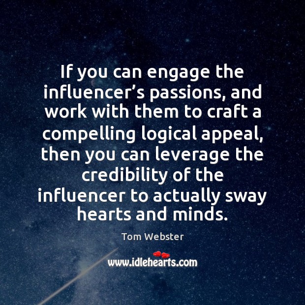 If you can engage the influencer’s passions, and work with them Tom Webster Picture Quote