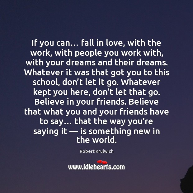 If you can… fall in love, with the work, with people you Robert Krulwich Picture Quote