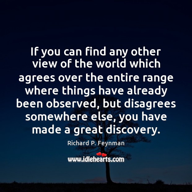 If you can find any other view of the world which agrees Richard P. Feynman Picture Quote