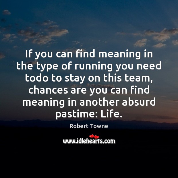 If you can find meaning in the type of running you need Robert Towne Picture Quote