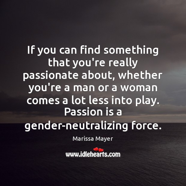 If you can find something that you’re really passionate about, whether you’re Marissa Mayer Picture Quote