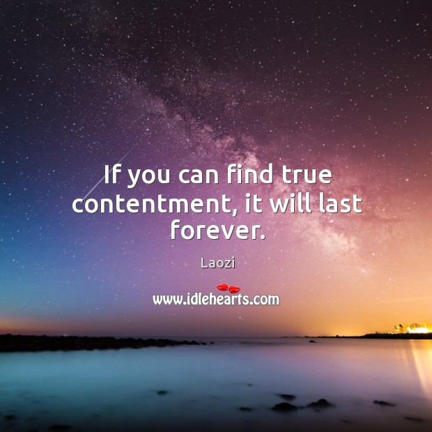 If you can find true contentment, it will last forever. Image