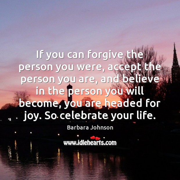 If you can forgive the person you were, accept the person you Barbara Johnson Picture Quote