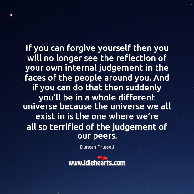 If you can forgive yourself then you will no longer see the Forgive Yourself Quotes Image