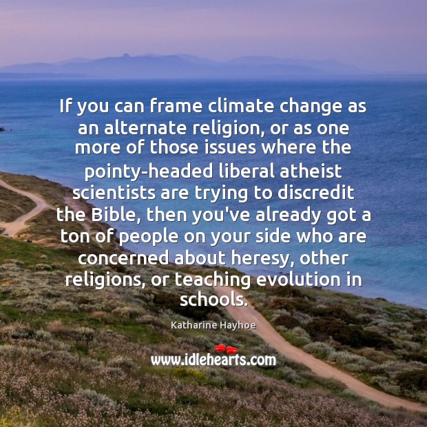 If you can frame climate change as an alternate religion, or as Katharine Hayhoe Picture Quote