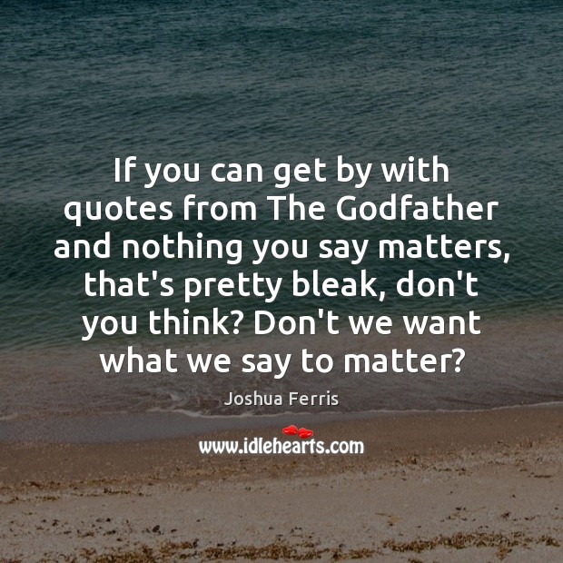If you can get by with quotes from The Godfather and nothing Joshua Ferris Picture Quote