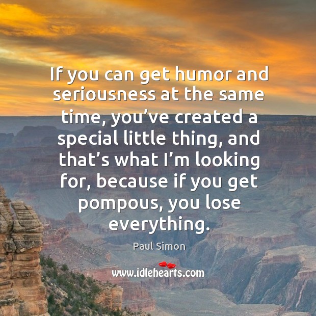 If you can get humor and seriousness at the same time Paul Simon Picture Quote