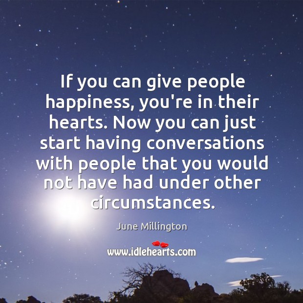 If you can give people happiness, you’re in their hearts. Now you June Millington Picture Quote