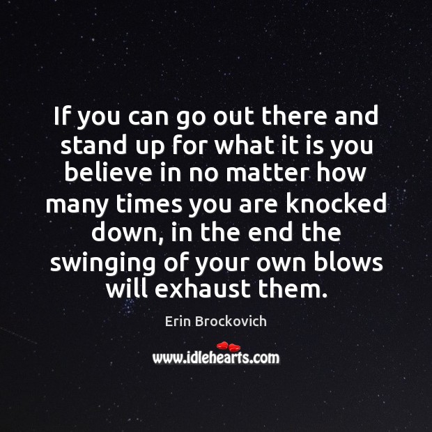 If you can go out there and stand up for what it Erin Brockovich Picture Quote