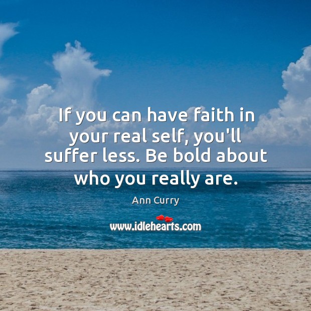 If you can have faith in your real self, you’ll suffer less. Ann Curry Picture Quote