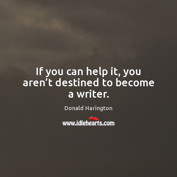 If you can help it, you aren’t destined to become a writer. Donald Harington Picture Quote