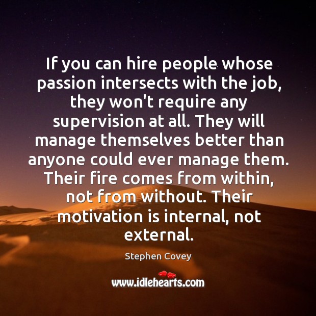 If you can hire people whose passion intersects with the job, they Stephen Covey Picture Quote