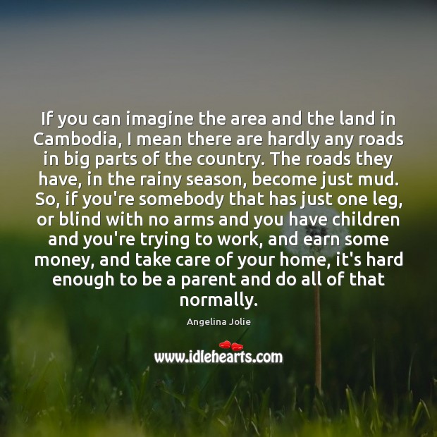 If you can imagine the area and the land in Cambodia, I Angelina Jolie Picture Quote