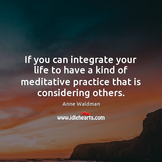 If you can integrate your life to have a kind of meditative Image