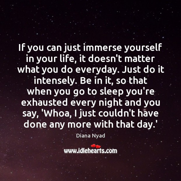If you can just immerse yourself in your life, it doesn’t matter Image