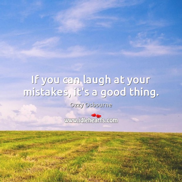 If you can laugh at your mistakes, it’s a good thing. Ozzy Osbourne Picture Quote