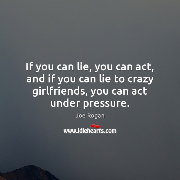 If you can lie, you can act, and if you can lie Joe Rogan Picture Quote