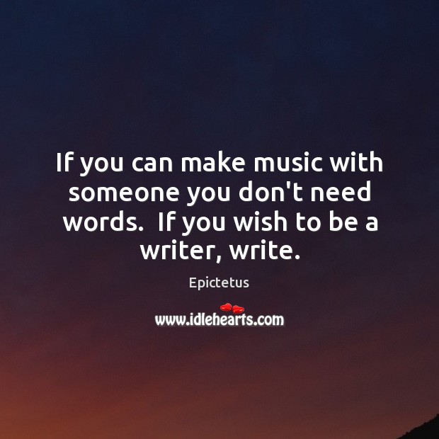 If you can make music with someone you don’t need words.  If Epictetus Picture Quote