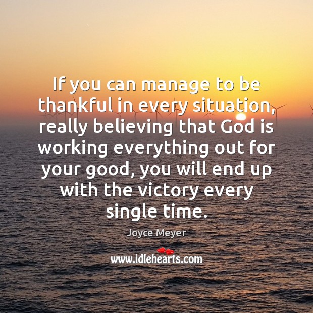 If you can manage to be thankful in every situation, really believing Joyce Meyer Picture Quote