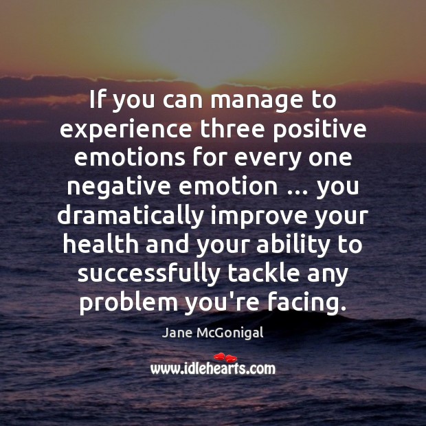 If you can manage to experience three positive emotions for every one Health Quotes Image
