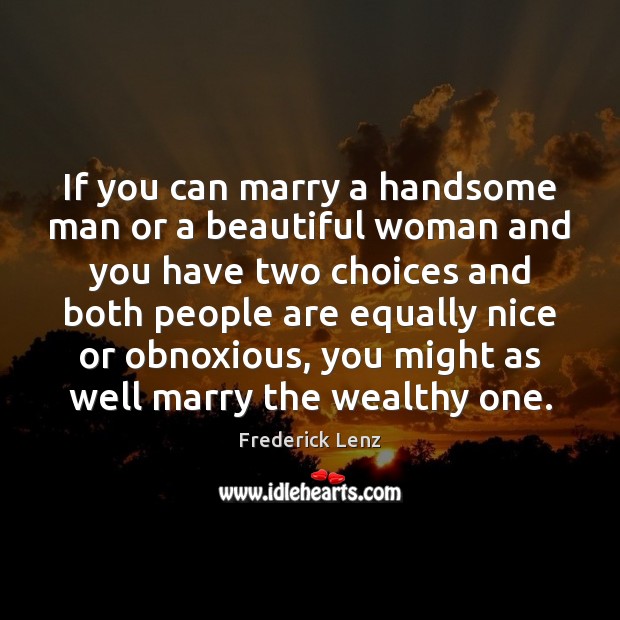 If you can marry a handsome man or a beautiful woman and Frederick Lenz Picture Quote