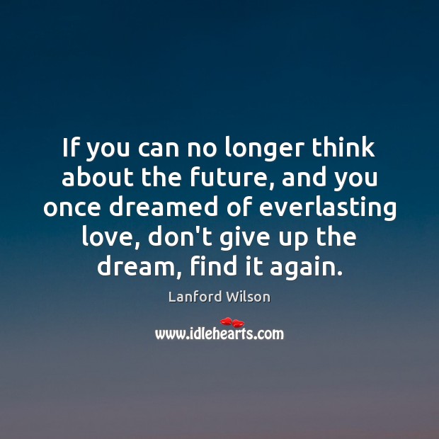 If you can no longer think about the future, and you once Lanford Wilson Picture Quote