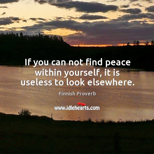 If you can not find peace within yourself, it is useless to look elsewhere. Finnish Proverbs Image