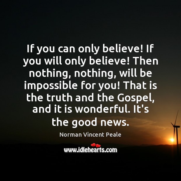 If you can only believe! If you will only believe! Then nothing, Norman Vincent Peale Picture Quote