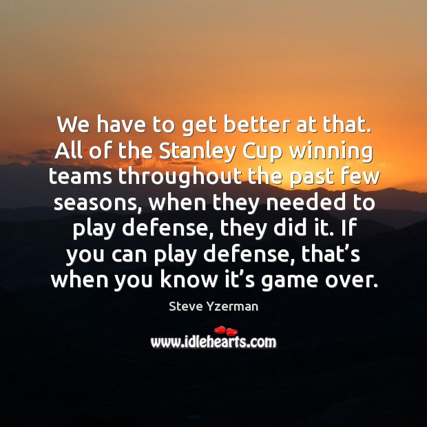 If you can play defense, that’s when you know it’s game over. Steve Yzerman Picture Quote