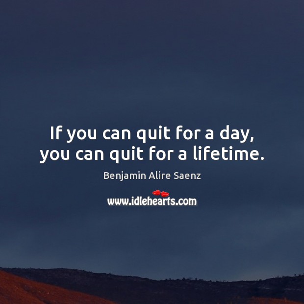 If you can quit for a day, you can quit for a lifetime. Image