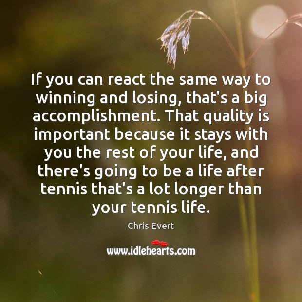 If you can react the same way to winning and losing, that’s Chris Evert Picture Quote